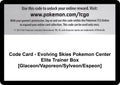 Code Card - Evolving Skies Pokemon Center Elite Trainer Box [Glaceon/Vaporeon/Sylveon/Espeon] [SWSH07]